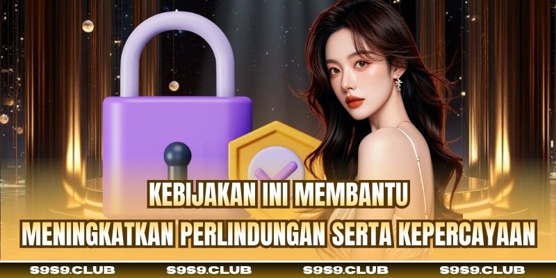 Kebijakan ini membantu meningkatkan perlindungan serta kepercayaan