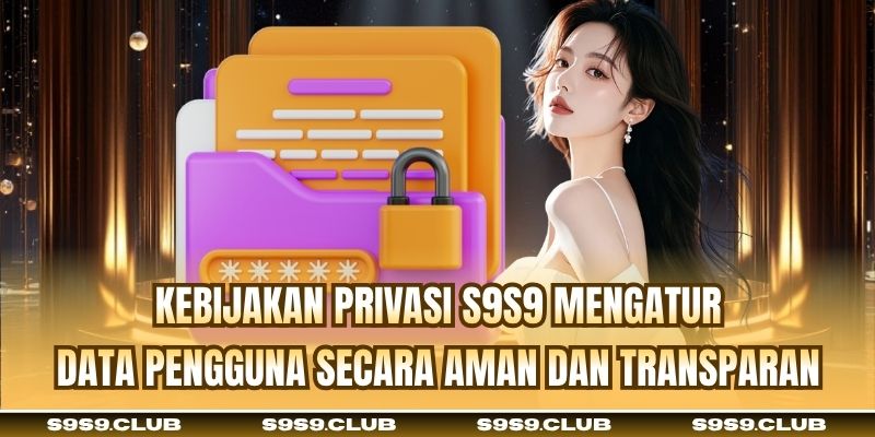 Kebijakan Privasi S9S9 mengatur data pengguna secara aman dan transparan